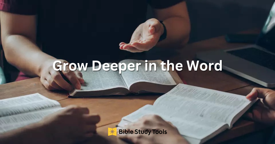 Grow Deeper in the Word - Bible Study Tools